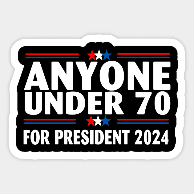 Anyone under 70 For President 2024 Anyone Under 70 Sticker TeePublic